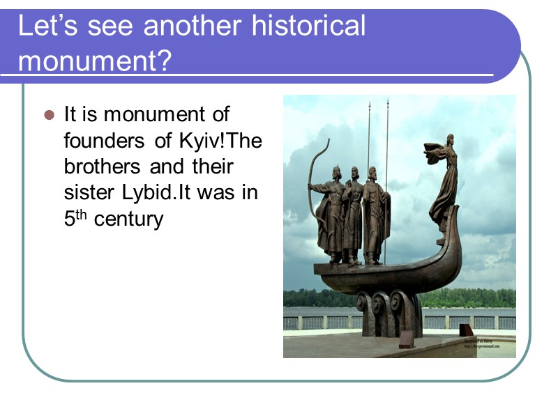 Let’s see another historical monument? It is monument of founders of Kyiv!The brothers and